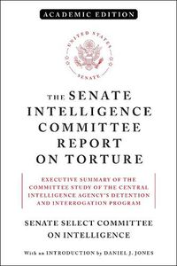 Cover image for The Senate Intelligence Committee Report on Torture (Academic Edition): Executive Summary of the Committee Study of the Central Intelligence Agency's Detention and Interrogation Program