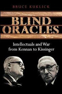 Cover image for Blind Oracles: Intellectuals and War from Kennan to Kissinger