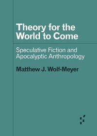 Cover image for Theory for the World to Come: Speculative Fiction and Apocalyptic Anthropology