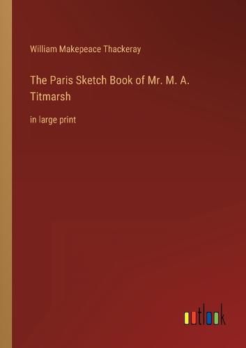 The Paris Sketch Book of Mr. M. A. Titmarsh