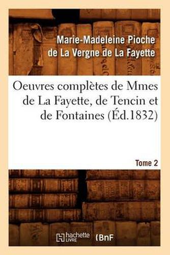 Oeuvres Completes de Mmes de la Fayette, de Tencin Et de Fontaines. Tome 2 (Ed.1832)