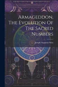 Cover image for Armageddon, The Evolution Of The Sacred Numbers