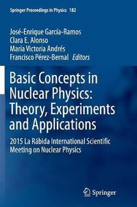 Cover image for Basic Concepts in Nuclear Physics: Theory, Experiments and Applications: 2015 La Rabida International Scientific Meeting on Nuclear Physics