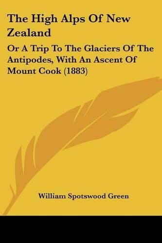 Cover image for The High Alps of New Zealand: Or a Trip to the Glaciers of the Antipodes, with an Ascent of Mount Cook (1883)