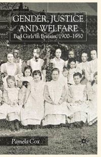 Cover image for Gender,Justice and Welfare in Britain,1900-1950: Bad Girls in Britain, 1900-1950