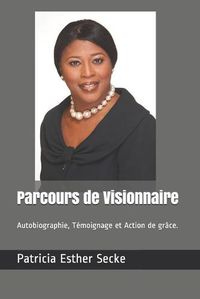 Cover image for Parcours de Visionnaire: Autobiographie, Temoignage et Action de grace.