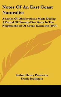 Cover image for Notes of an East Coast Naturalist: A Series of Observations Made During a Period of Twenty-Five Years in the Neighborhood of Great Yarmouth (1904)