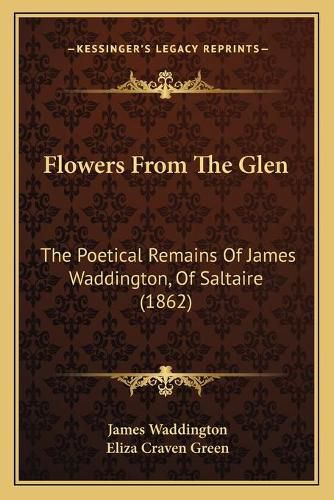 Flowers from the Glen: The Poetical Remains of James Waddington, of Saltaire (1862)