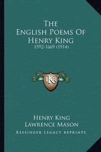 Cover image for The English Poems of Henry King the English Poems of Henry King: 1592-1669 (1914) 1592-1669 (1914)