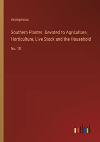 Cover image for Southern Planter. Devoted to Agriculture, Horticulture, Live Stock and the Household