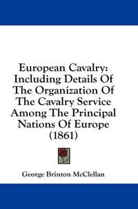 Cover image for European Cavalry: Including Details of the Organization of the Cavalry Service Among the Principal Nations of Europe (1861)