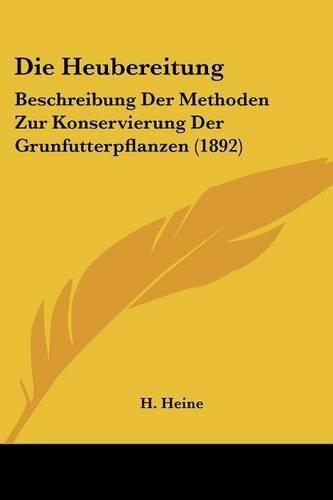 Die Heubereitung: Beschreibung Der Methoden Zur Konservierung Der Grunfutterpflanzen (1892)