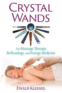 Cover image for Crystal Wands: For Massage Therapy, Reflexology, and Energy Medicine