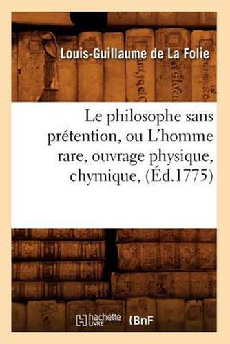 Le Philosophe Sans Pretention, Ou l'Homme Rare, Ouvrage Physique, Chymique, (Ed.1775)