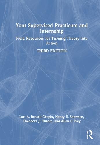 Your Supervised Practicum and Internship: Field Resources for Turning Theory into Action