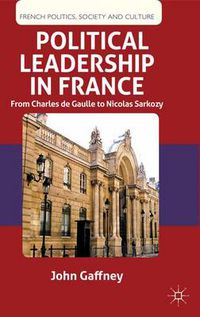 Cover image for Political Leadership in France: From Charles de Gaulle to Nicolas Sarkozy