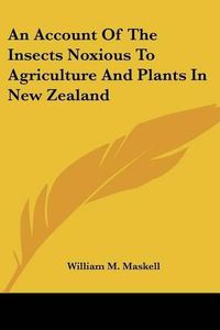 Cover image for An Account of the Insects Noxious to Agriculture and Plants in New Zealand