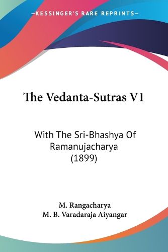 Cover image for The Vedanta-Sutras V1: With the Sri-Bhashya of Ramanujacharya (1899)