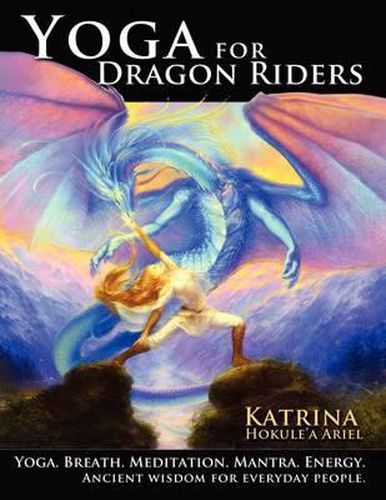 Cover image for Yoga for Dragon Riders: Yoga. Breath. Meditation. Mantra. Energy. Ancient Wisdom for Everyday People.