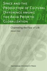 Cover image for Space and the Production of Cultural Difference Among the Akha Prior to Globalization: Channeling the Flow of Life