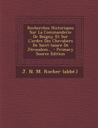 Cover image for Recherches Historiques Sur La Commanderie De Boigny Et Sur L'ordre Des Chevaliers De Saint-lazare De Jerusalem...