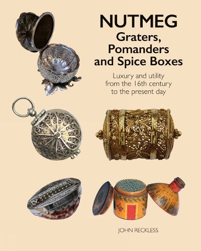 Cover image for Nutmeg: Graters, Pomanders and Spice Boxes: Luxury and utility from the 16th century to the present day