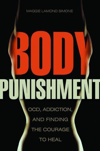 Cover image for Body Punishment: Ocd, Addiction, and Finding the Courage to Heal