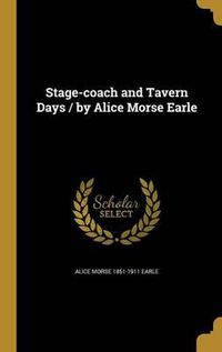 Cover image for Stage-Coach and Tavern Days / By Alice Morse Earle