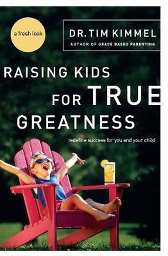 Cover image for Raising Kids for True Greatness: Redefine Success for You and Your Child