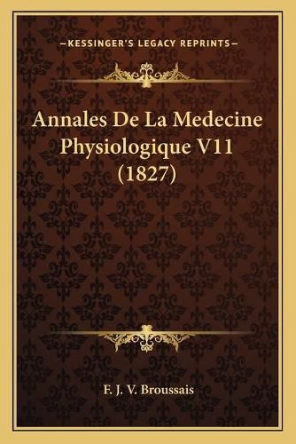 Cover image for Annales de La Medecine Physiologique V11 (1827)