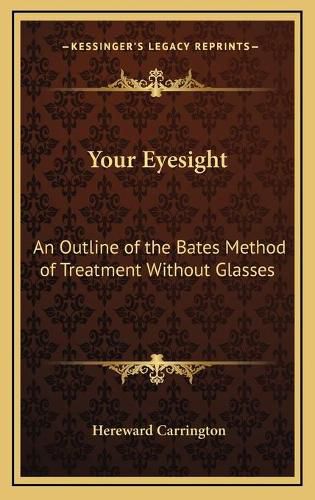 Cover image for Your Eyesight: An Outline of the Bates Method of Treatment Without Glasses