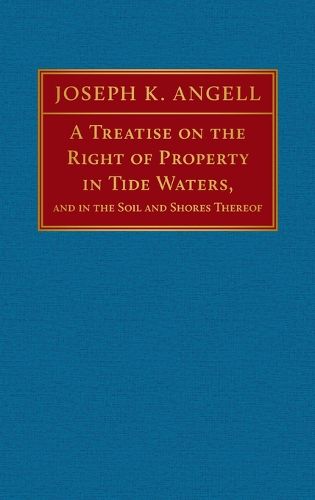 Cover image for A Treatise on the Right of Property in Tide Waters and in the Soil and Shores Thereof