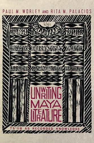 Cover image for Unwriting Maya Literature: Ts'iib as Recorded Knowledge