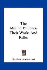 Cover image for The Mound Builders: Their Works and Relics