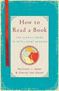 Cover image for How to Read a Book: The Classic Guide to Intelligent Reading