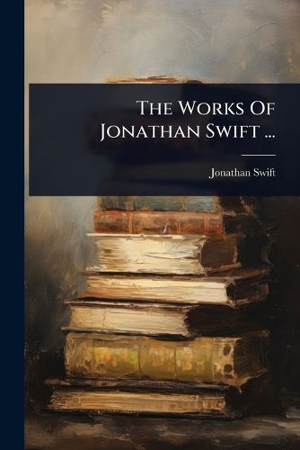 Cover image for The Works Of Jonathan Swift ...