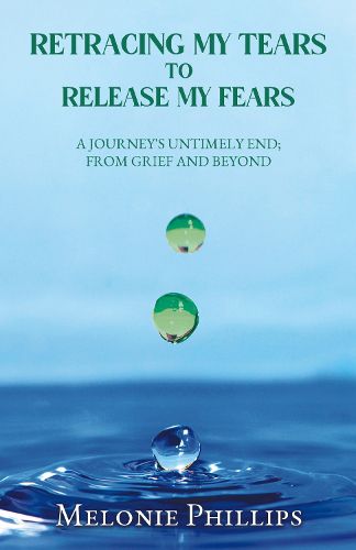 Cover image for Retracing My Tears to Release My Fears: A Journey's Untimely End ; From Grief and Beyond