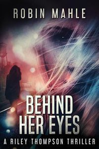 Cover image for Behind Her Eyes: A Riley Thompson Thriller