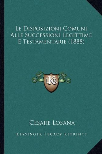 Cover image for Le Disposizioni Comuni Alle Successioni Legittime E Testamentarie (1888)