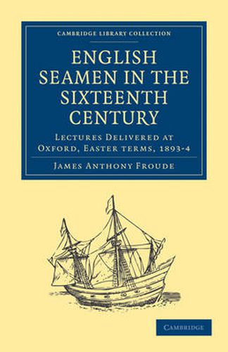 Cover image for English Seamen in the Sixteenth Century: Lectures Delivered at Oxford, Easter Terms, 1893-4