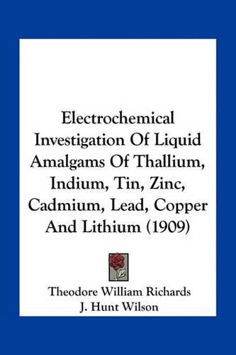 Electrochemical Investigation of Liquid Amalgams of Thallium, Indium, Tin, Zinc, Cadmium, Lead, Copper and Lithium (1909)