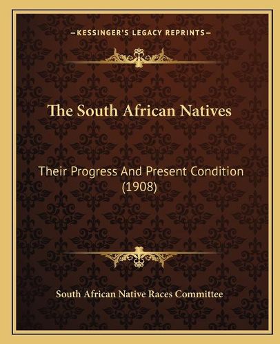 Cover image for The South African Natives: Their Progress and Present Condition (1908)