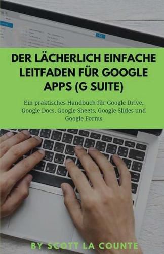 Cover image for Der lacherlich einfache Leitfaden fur Google Apps (G Suite): Ein praktisches Handbuch fur Google Drive, Google Docs, Google Sheets, Google Slides und Google Forms