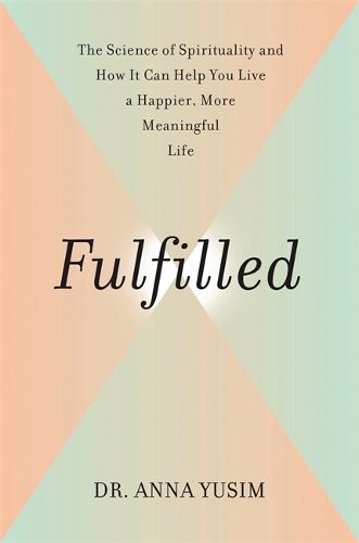 Fulfilled: How the Science of Spirituality Can Help You Live a Happier, More Meaningful Life