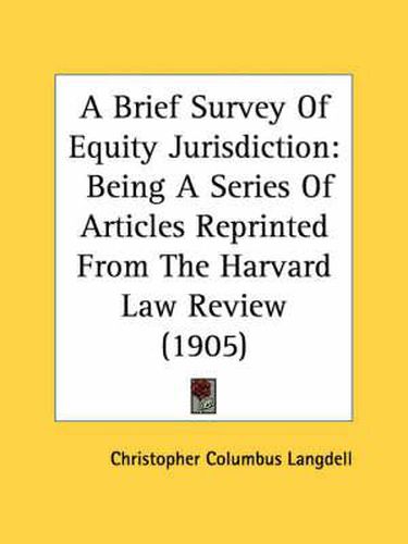 Cover image for A Brief Survey of Equity Jurisdiction: Being a Series of Articles Reprinted from the Harvard Law Review (1905)