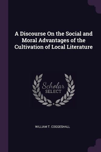 Cover image for A Discourse On the Social and Moral Advantages of the Cultivation of Local Literature