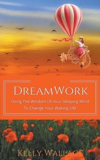 Cover image for DreamWork: Using The Wisdom Of Your Sleeping Mind To Change Your Waking Life