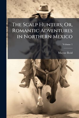 Cover image for The Scalp Hunters; Or, Romantic Adventures in Northern Mexico, Volume 1