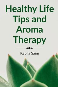 Cover image for Healthy Life Tips and Aroma Therapy: English Edition