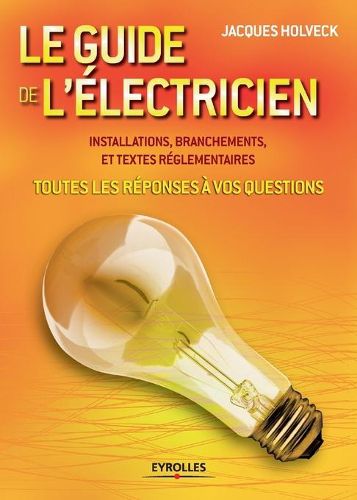 Cover image for Le guide de l'electricien: Toutes les reponses a vos questions . Installations, branchements et textes reglementaires